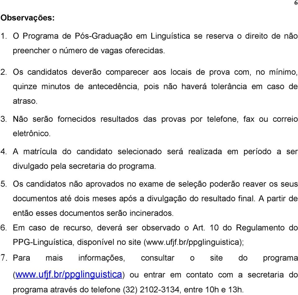 Não serão fornecidos resultados das provas por telefone, fax ou correio eletrônico. 4. A matrícula do candidato selecionado será realizada em período a ser divulgado pela secretaria do programa. 5.