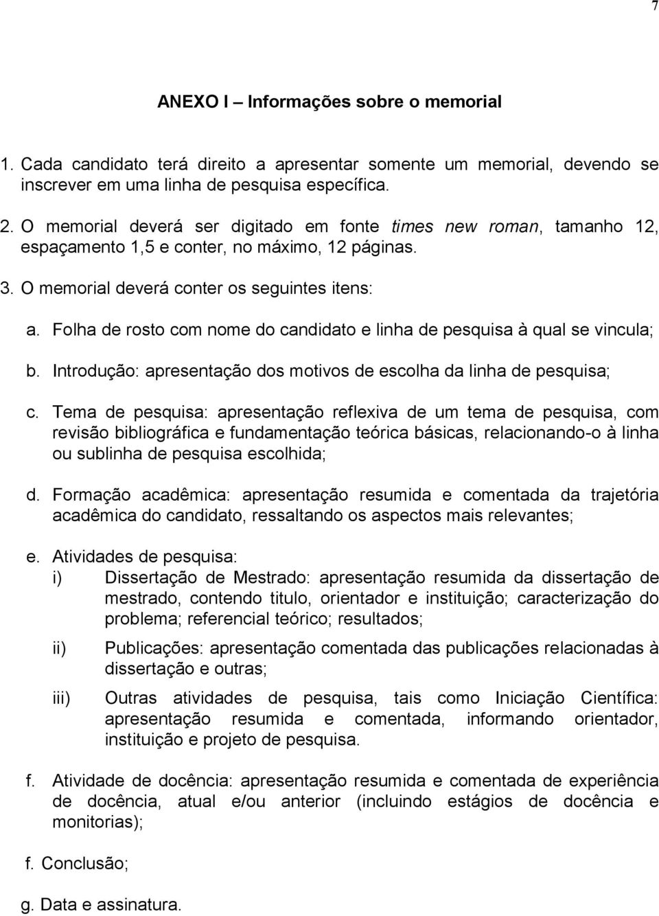 Folha de rosto com nome do candidato e linha de pesquisa à qual se vincula; b. Introdução: apresentação dos motivos de escolha da linha de pesquisa; c.