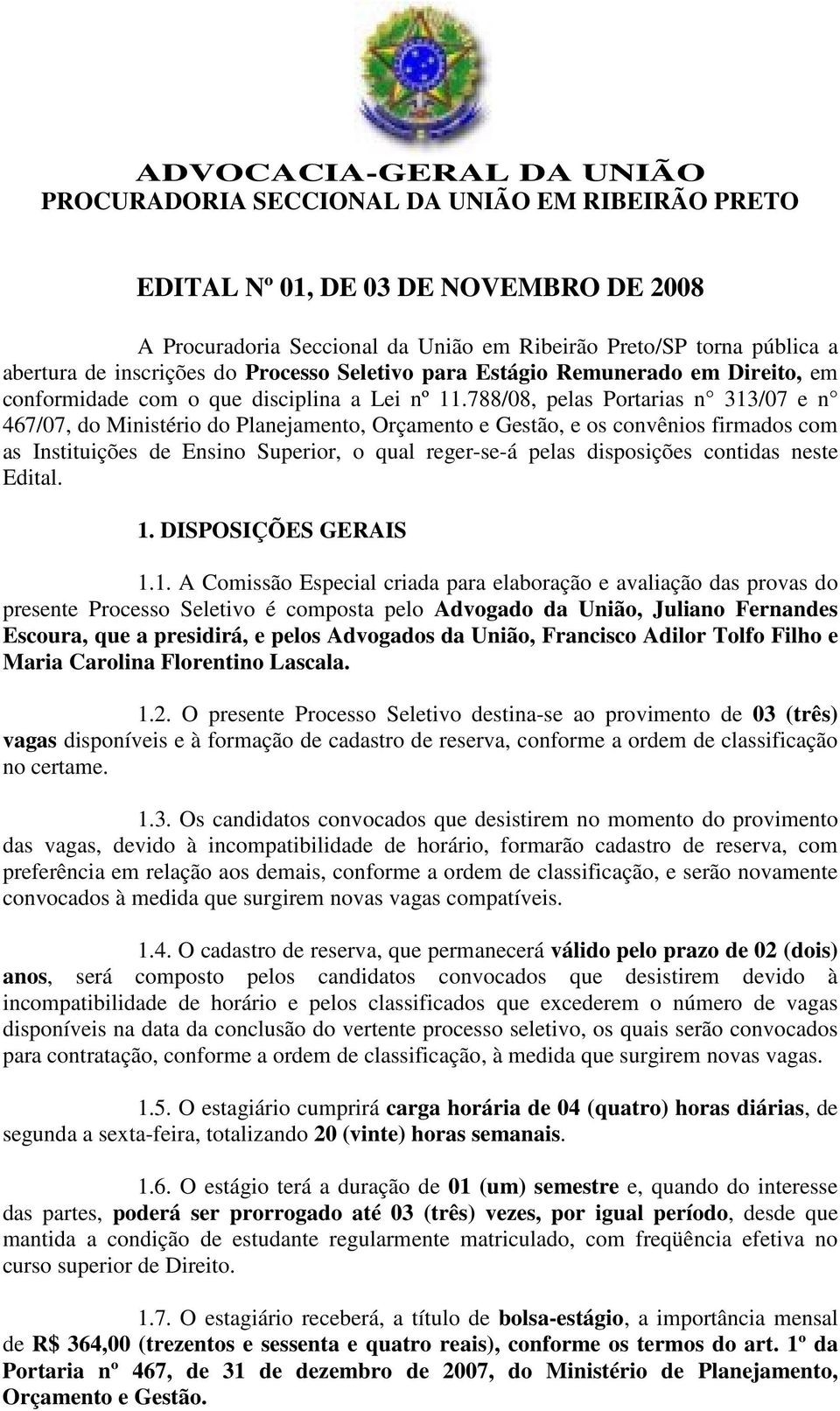 788/08, pelas Portarias n 313/07 e n 467/07, do Ministério do Planejamento, Orçamento e Gestão, e os convênios firmados com as Instituições de Ensino Superior, o qual reger-se-á pelas disposições