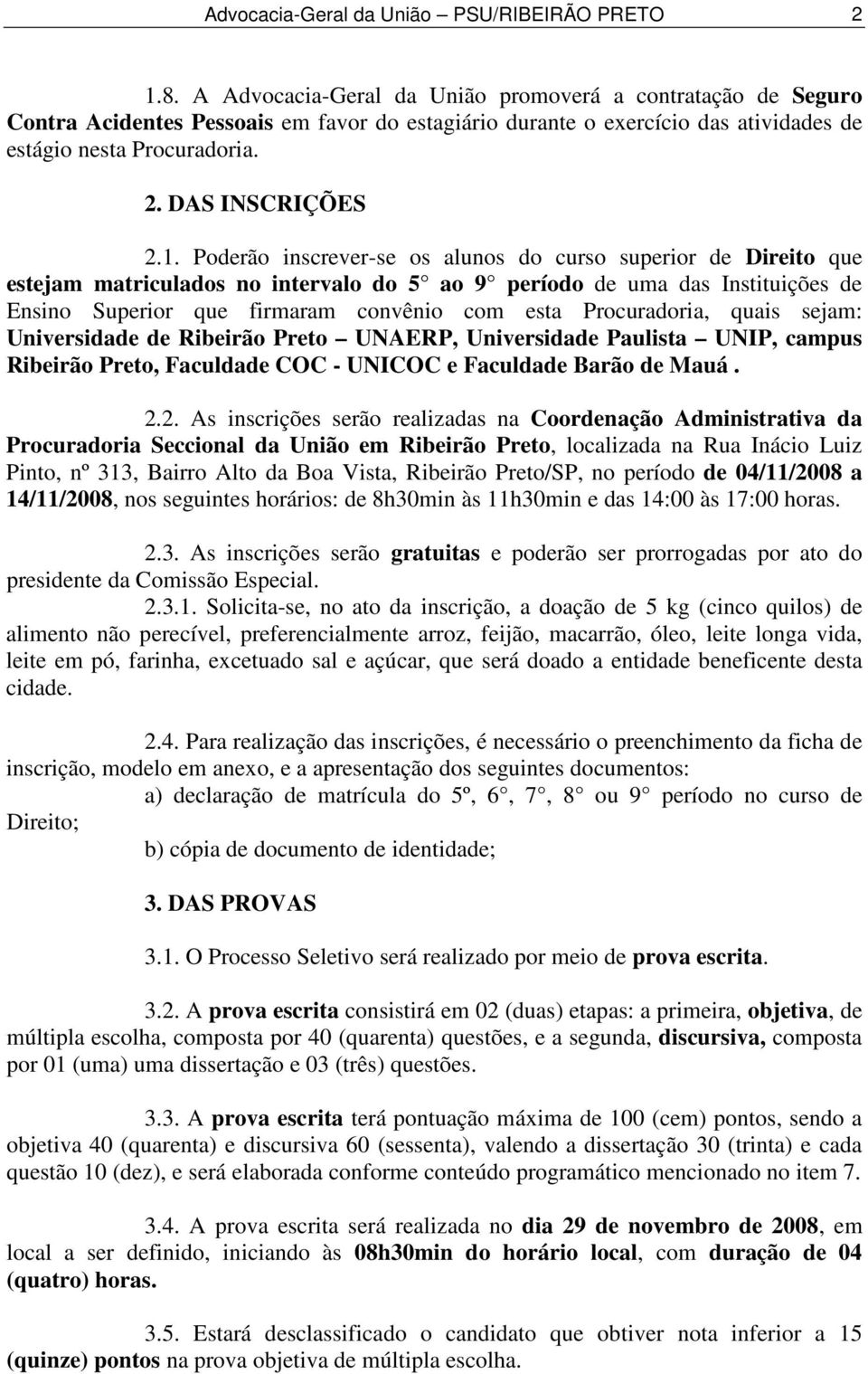 Poderão inscrever-se os alunos do curso superior de Direito que estejam matriculados no intervalo do 5 ao 9 período de uma das Instituições de Ensino Superior que firmaram convênio com esta