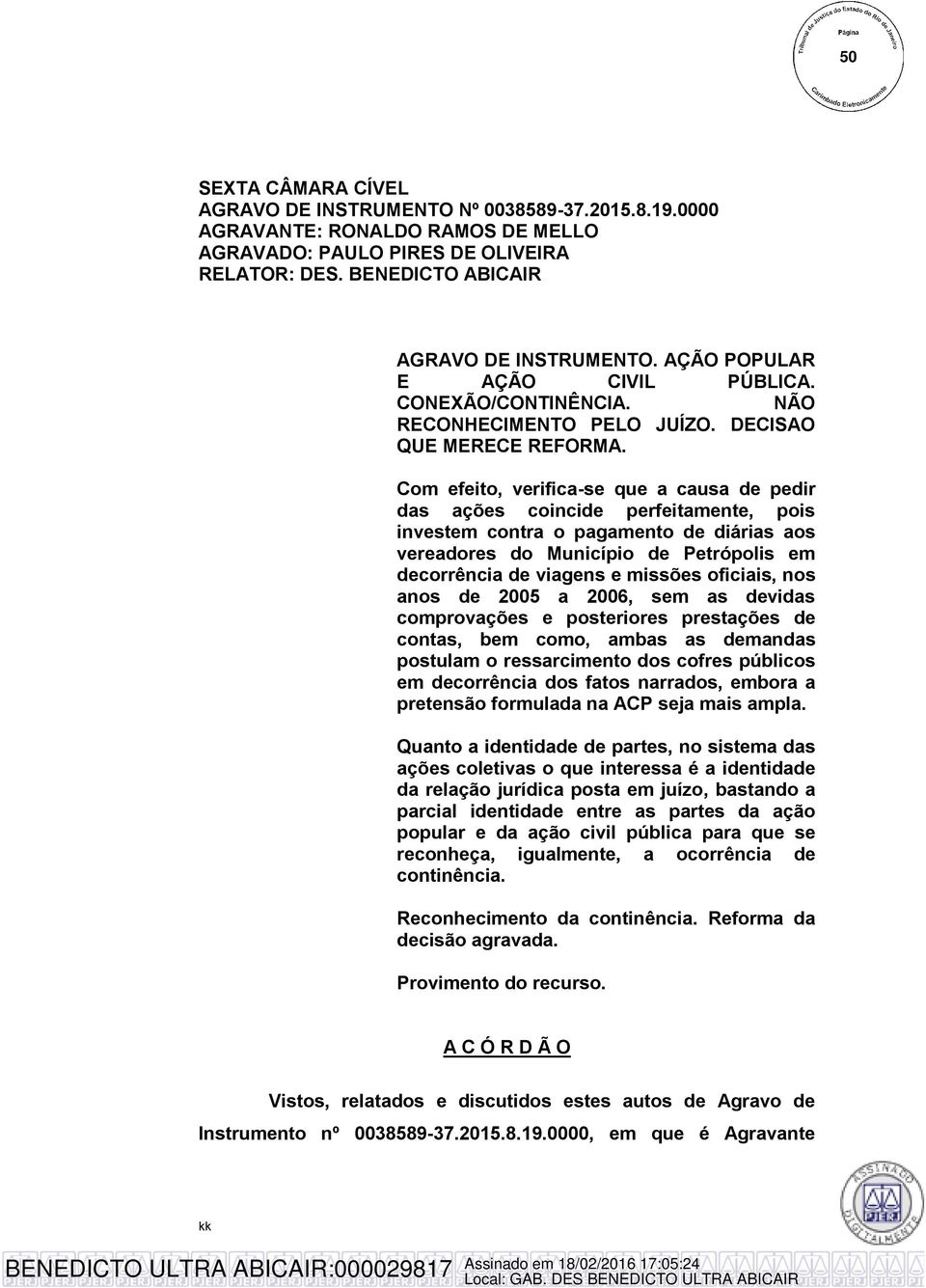 Com efeito, verifica-se que a causa de pedir das ações coincide perfeitamente, pois investem contra o pagamento de diárias aos vereadores do Município de Petrópolis em decorrência de viagens e