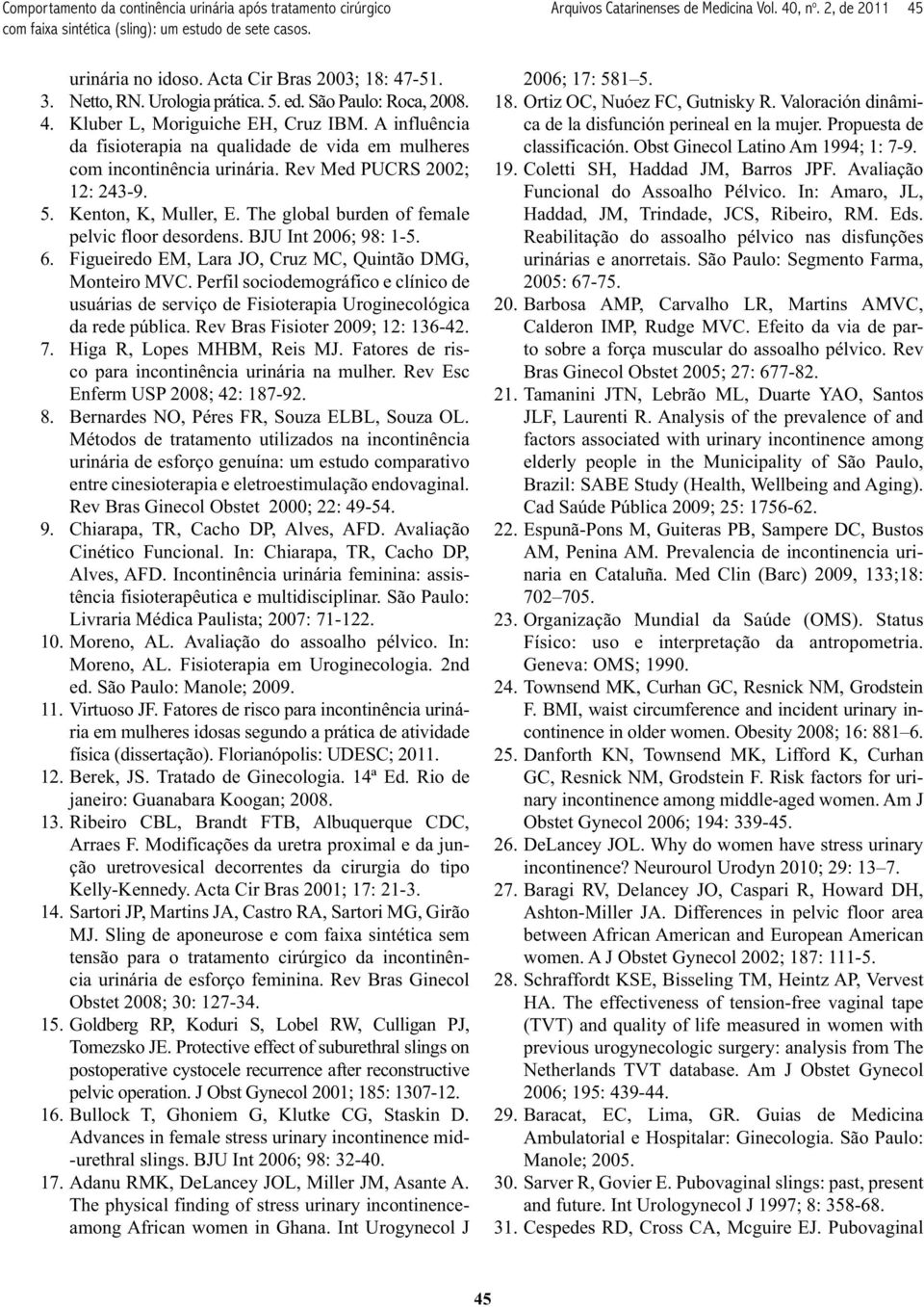 BJU Int 2006; 98: 1-5. 6. Figueiredo EM, Lara JO, Cruz MC, Quintão DMG, Monteiro MVC. Perfil sociodemográfico e clínico de usuárias de serviço de Fisioterapia Uroginecológica da rede pública.