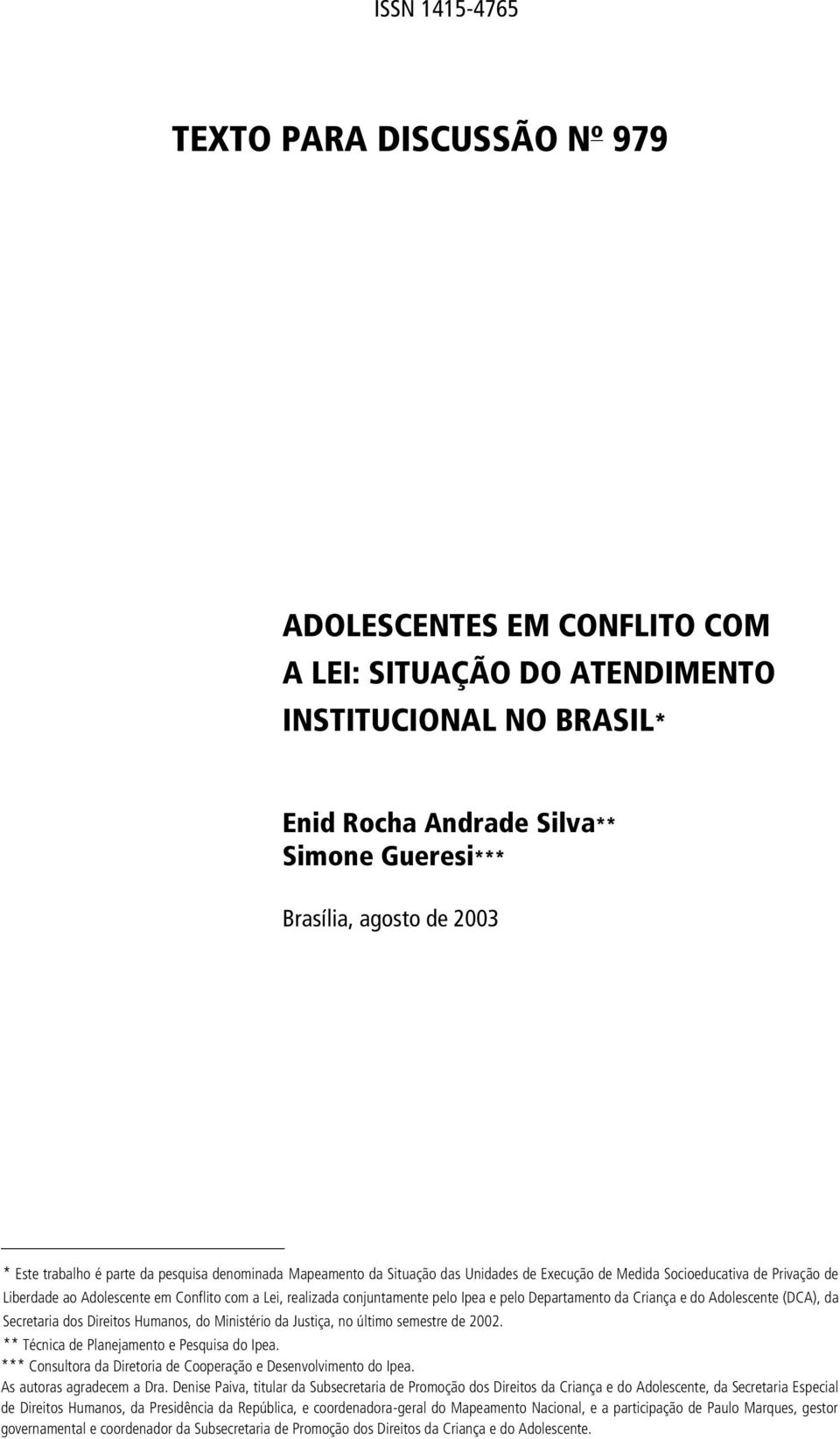 conjuntamente pelo Ipea e pelo Departamento da Criança e do Adolescente (DCA), da Secretaria dos Direitos Humanos, do Ministério da Justiça, no último semestre de 2002.