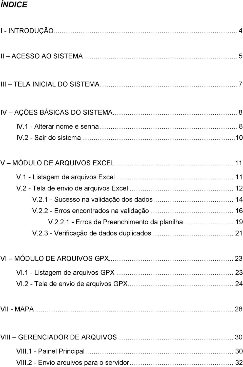 .. 16 V.2.2.1 - Erros de Preenchimento da planilha... 19 V.2.3 - Verificação de dados duplicados... 21 VI MÓDULO DE ARQUIVOS GPX... 23 VI.1 - Listagem de arquivos GPX... 23 VI.2 - Tela de envio de arquivos GPX.