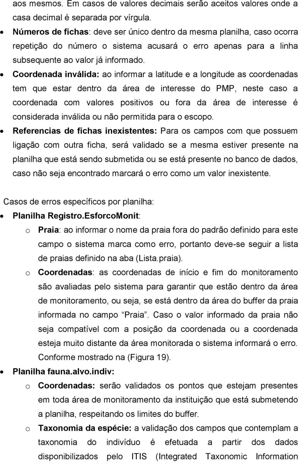 Coordenada inválida: ao informar a latitude e a longitude as coordenadas tem que estar dentro da área de interesse do PMP, neste caso a coordenada com valores positivos ou fora da área de interesse é