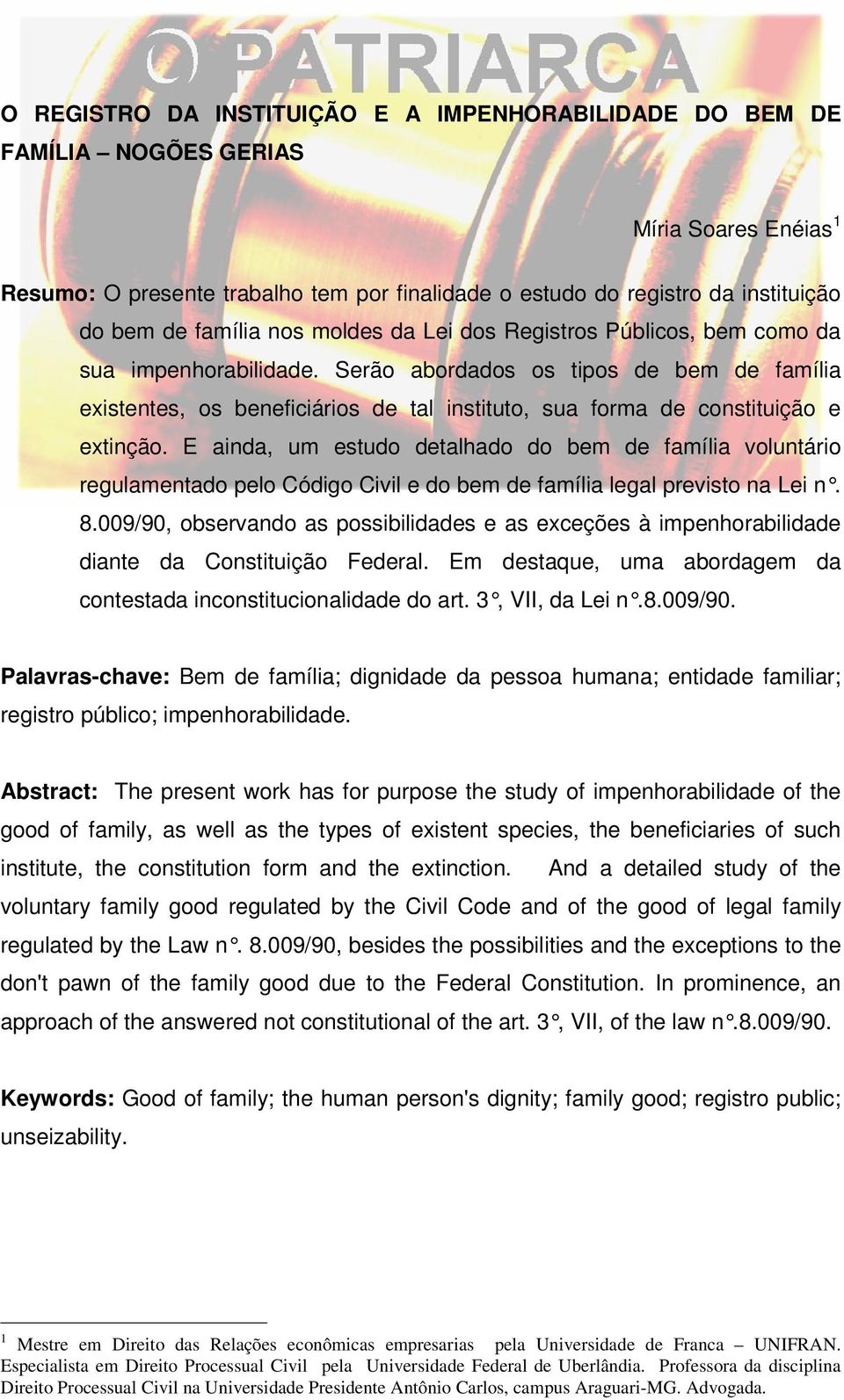 Serão abordados os tipos de bem de família existentes, os beneficiários de tal instituto, sua forma de constituição e extinção.