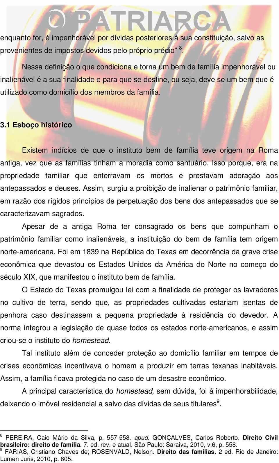 família. 3.1 Esboço histórico Existem indícios de que o instituto bem de família teve origem na Roma antiga, vez que as famílias tinham a moradia como santuário.