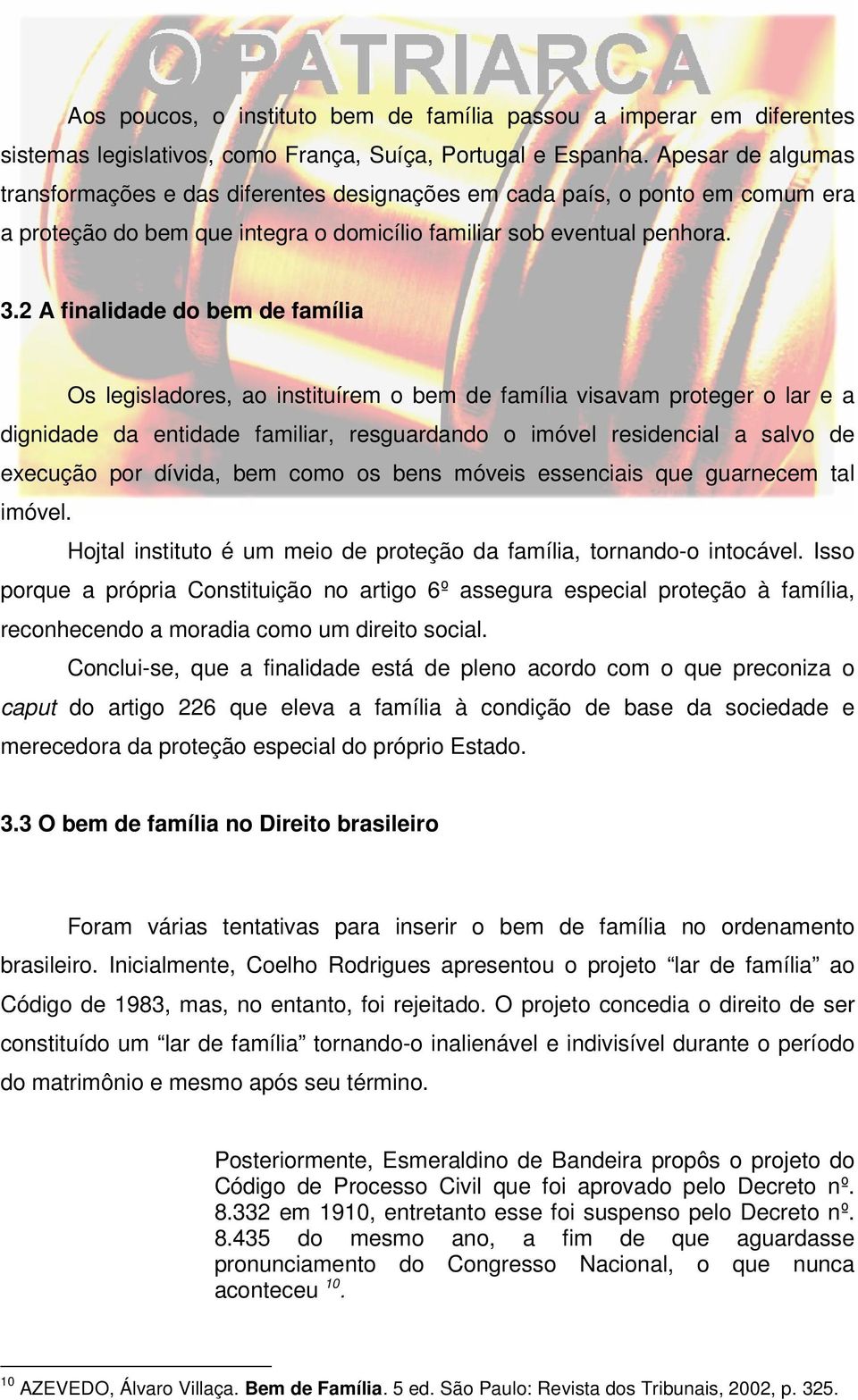 2 A finalidade do bem de família Os legisladores, ao instituírem o bem de família visavam proteger o lar e a dignidade da entidade familiar, resguardando o imóvel residencial a salvo de execução por