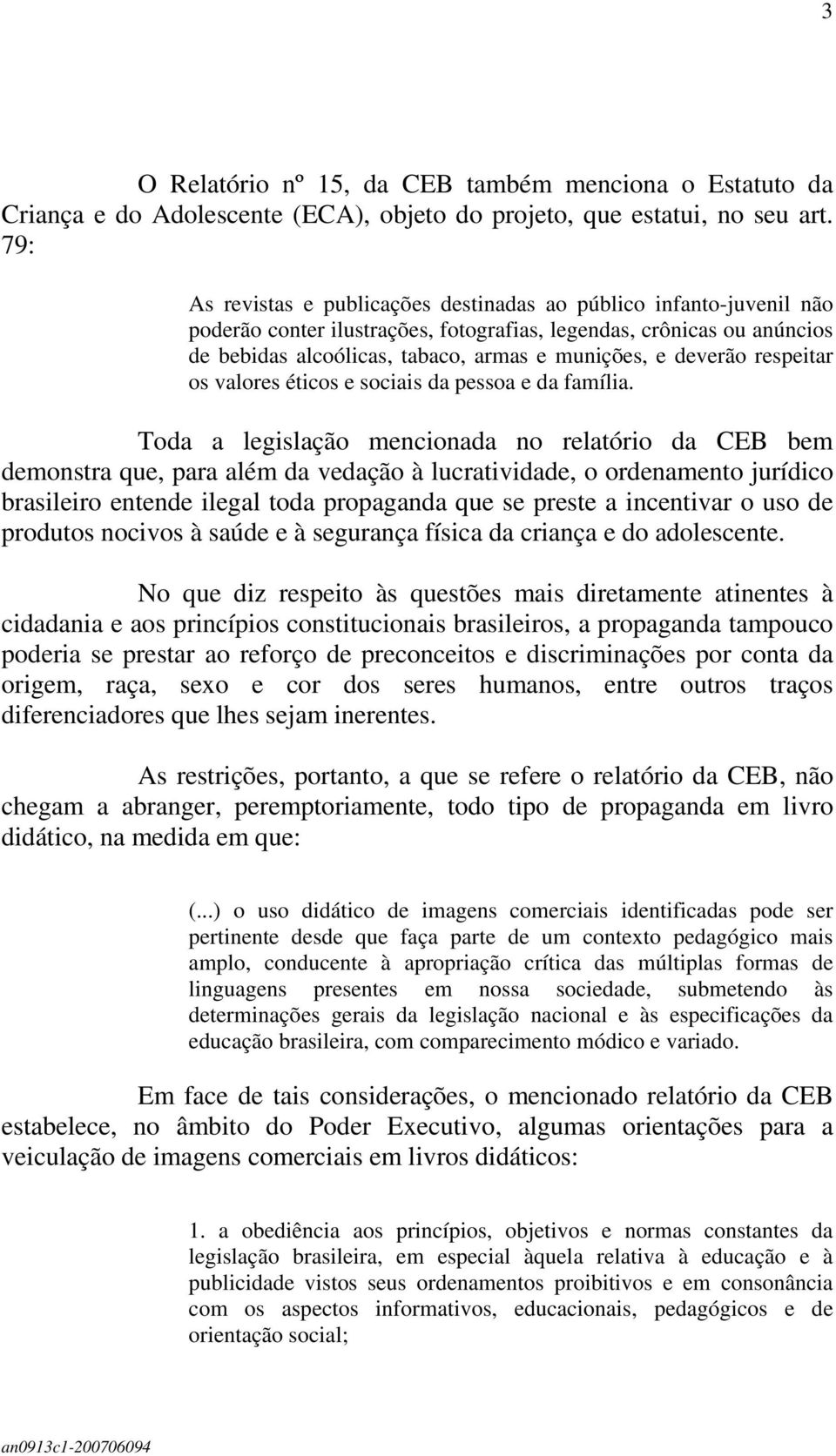 deverão respeitar os valores éticos e sociais da pessoa e da família.