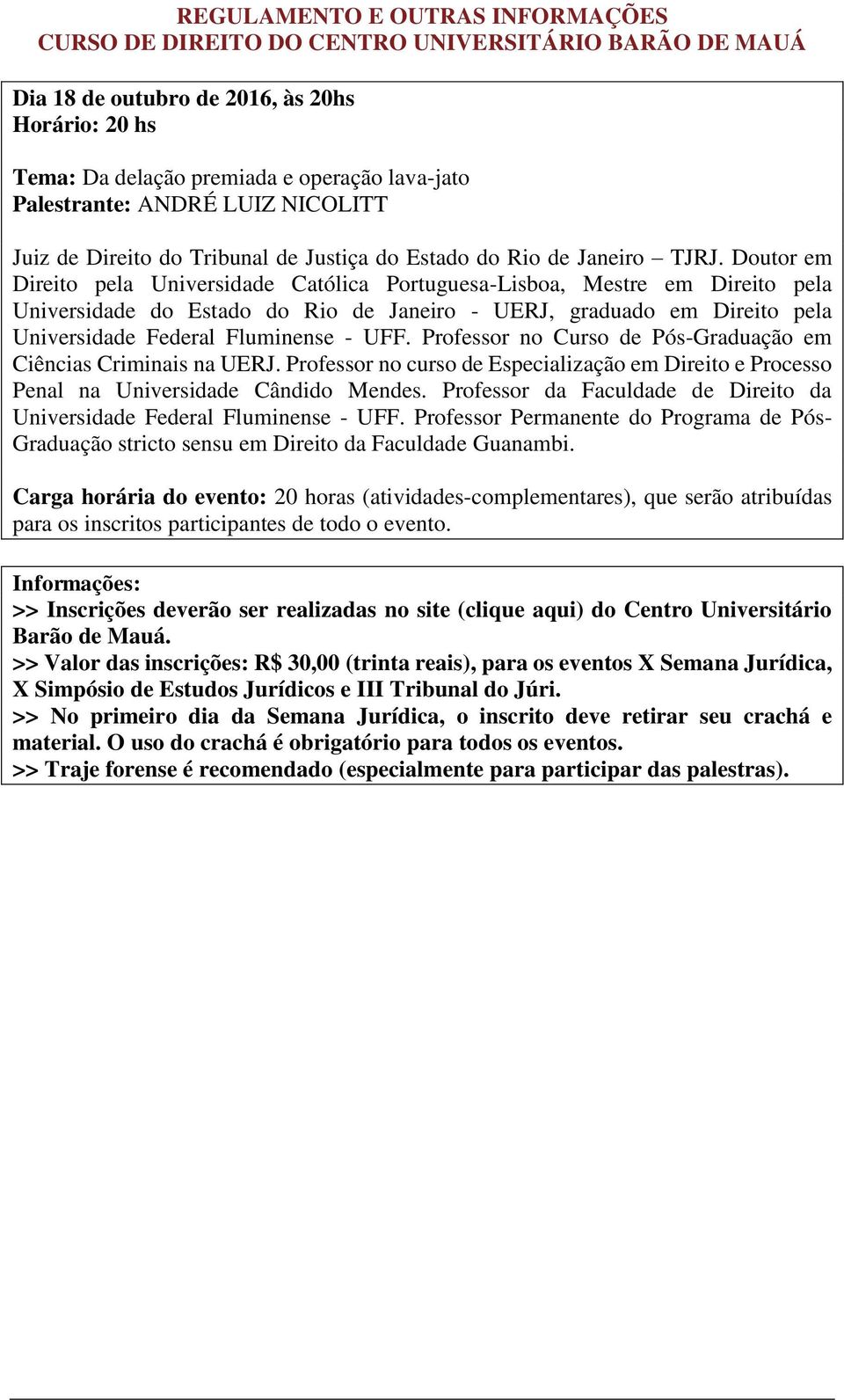 - UFF. Professor no Curso de Pós-Graduação em Ciências Criminais na UERJ. Professor no curso de Especialização em Direito e Processo Penal na Universidade Cândido Mendes.