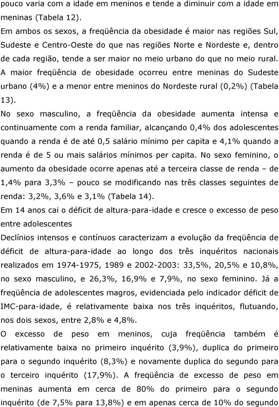 meio rural. A maior freqüência de obesidade ocorreu entre meninas do Sudeste urbano (4%) e a menor entre meninos do Nordeste rural (0,2%) (Tabela 13).