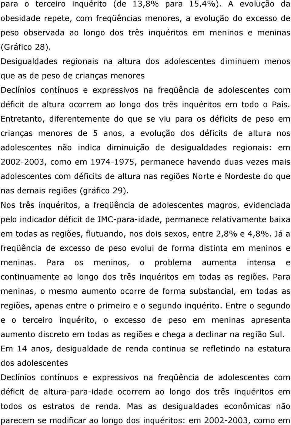 Desigualdades regionais na altura dos adolescentes diminuem menos que as de peso de crianças menores Declínios contínuos e expressivos na freqüência de adolescentes com déficit de altura ocorrem ao