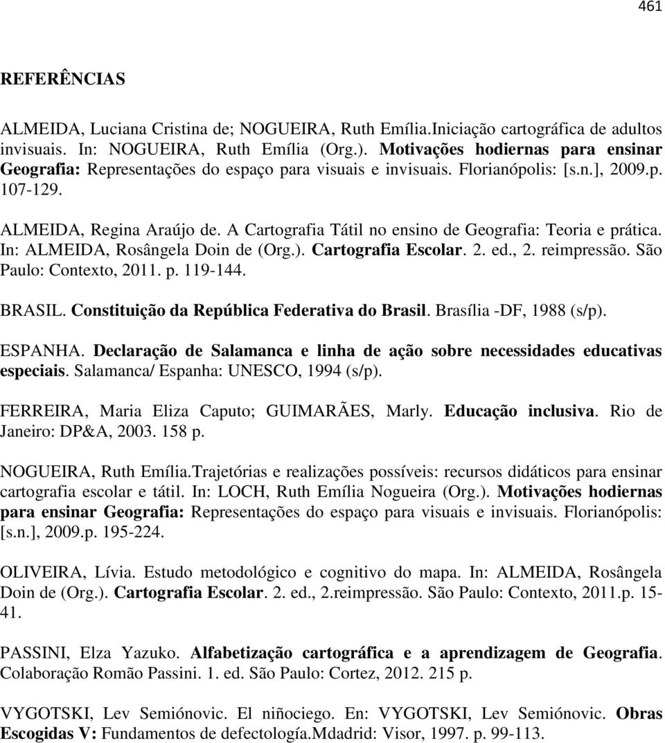 A Cartografia Tátil no ensino de Geografia: Teoria e prática. In: ALMEIDA, Rosângela Doin de (Org.). Cartografia Escolar. 2. ed., 2. reimpressão. São Paulo: Contexto, 2011. p. 119-144. BRASIL.