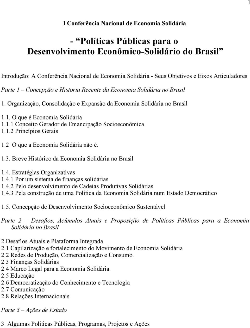 1.2 Princípios Gerais 1.2 O que a Economia Solidária não é. 1.3. Breve Histórico da Economia Solidária no Brasil 1.4. Estratégias Organizativas 1.4.1 Por um sistema de finanças solidárias 1.4.2 Pelo desenvolvimento de Cadeias Produtivas Solidárias 1.