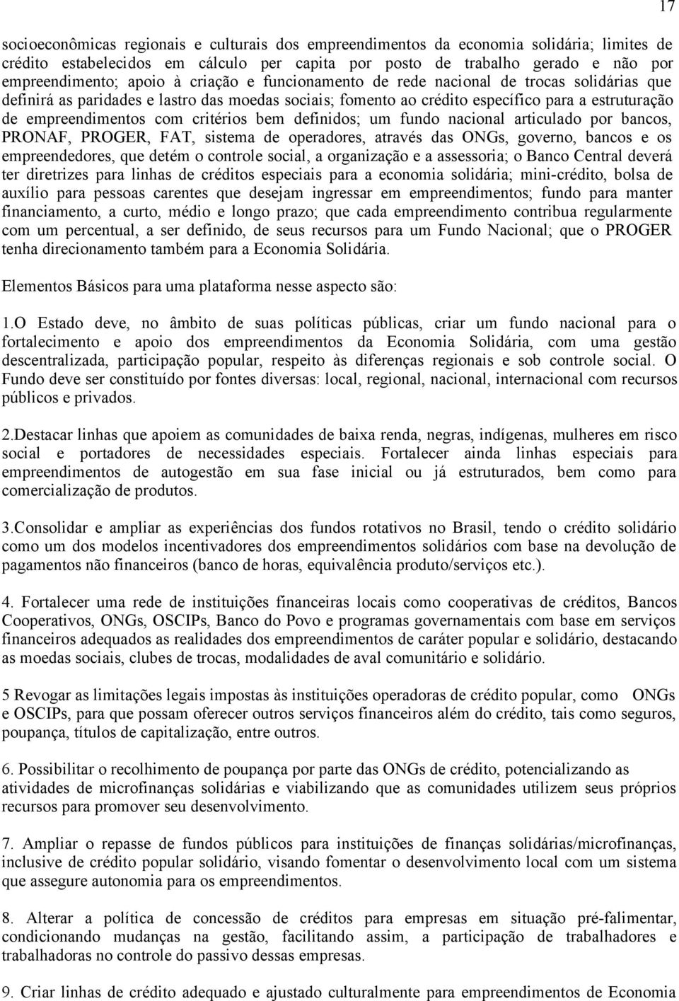 bem definidos; um fundo nacional articulado por bancos, PRONAF, PROGER, FAT, sistema de operadores, através das ONGs, governo, bancos e os empreendedores, que detém o controle social, a organização e