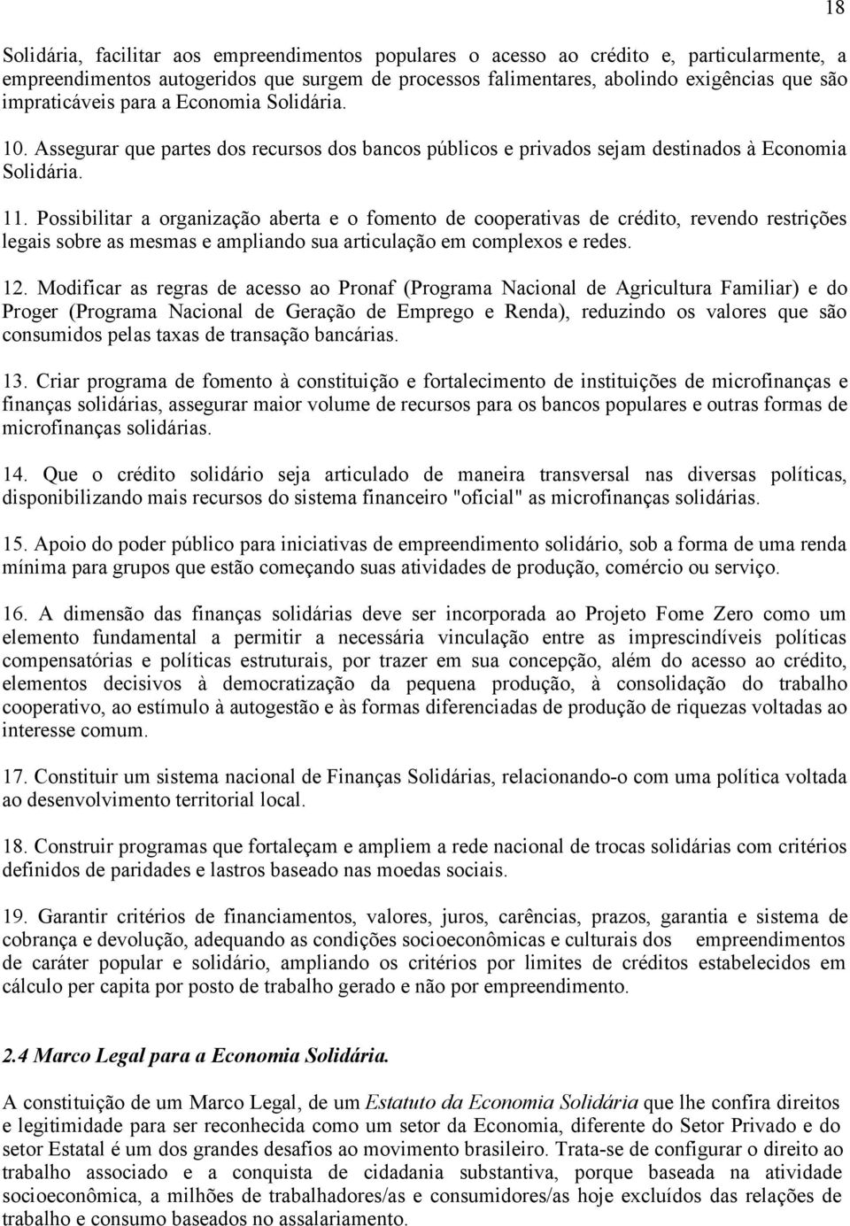 Possibilitar a organização aberta e o fomento de cooperativas de crédito, revendo restrições legais sobre as mesmas e ampliando sua articulação em complexos e redes. 12.