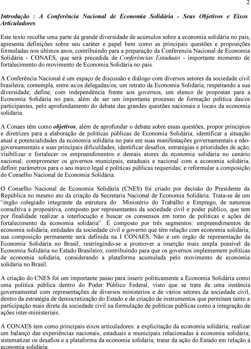 - CONAES, que será precedida de Conferências Estaduais - importante momento de fortalecimento do movimento de Economia Solidária no país.