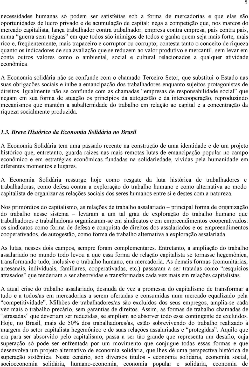 freqüentemente, mais trapaceiro e corruptor ou corrupto; contesta tanto o conceito de riqueza quanto os indicadores de sua avaliação que se reduzem ao valor produtivo e mercantil, sem levar em conta