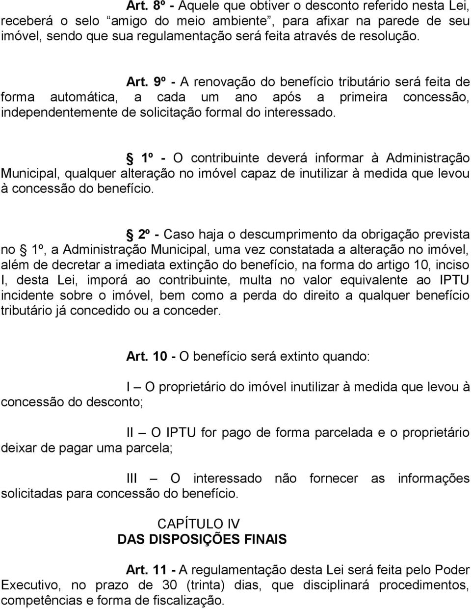 1º - O contribuinte deverá informar à Administração Municipal, qualquer alteração no imóvel capaz de inutilizar à medida que levou à concessão do benefício.