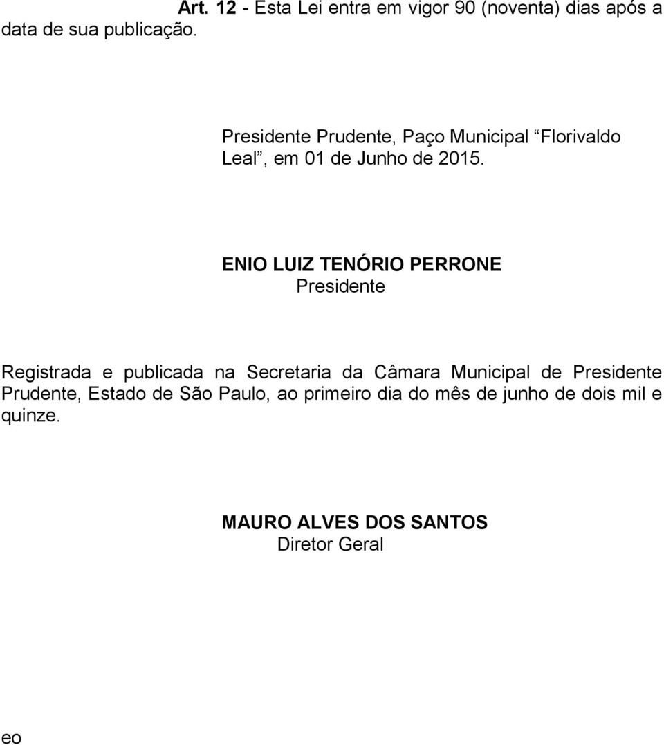 ENIO LUIZ TENÓRIO PERRONE Presidente Registrada e publicada na Secretaria da Câmara Municipal de