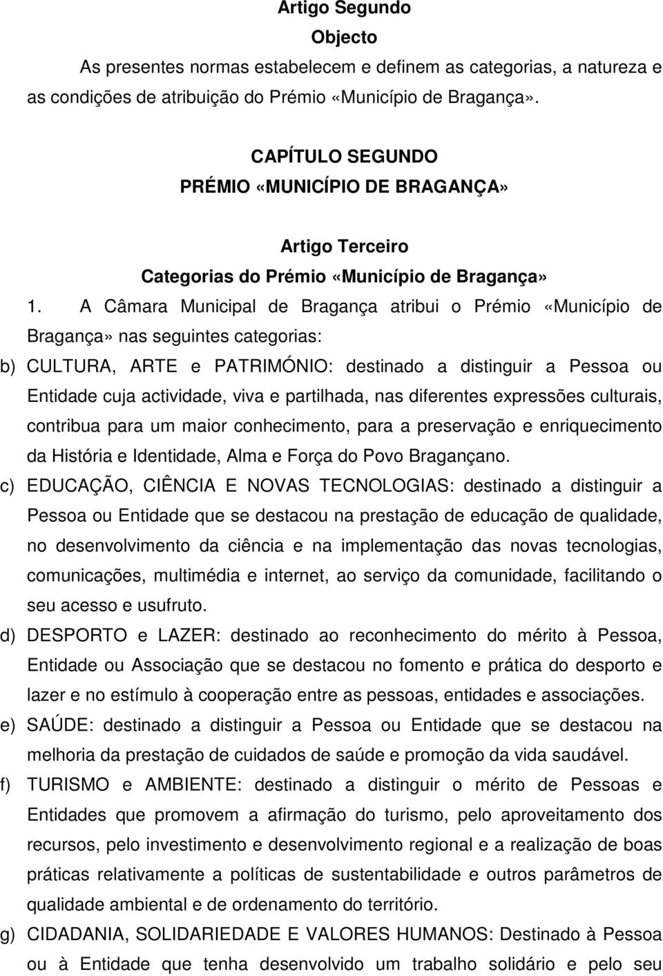 A Câmara Municipal de Bragança atribui o Prémio «Município de Bragança» nas seguintes categorias: b) CULTURA, ARTE e PATRIMÓNIO: destinado a distinguir a Pessoa ou Entidade cuja actividade, viva e