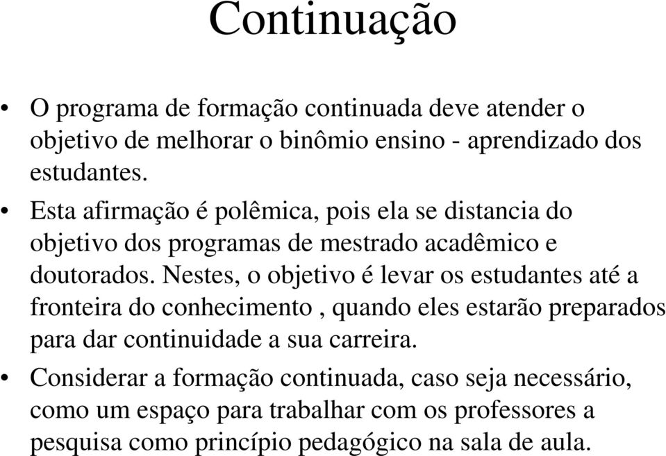 Nestes, o objetivo é levar os estudantes até a fronteira do conhecimento, quando eles estarão preparados para dar continuidade a sua