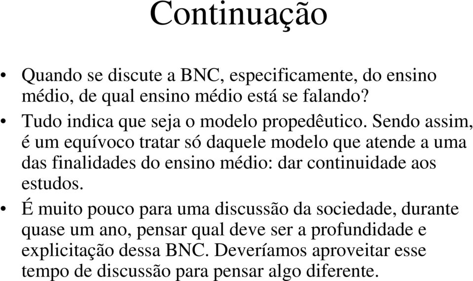 Sendo assim, é um equívoco tratar só daquele modelo que atende a uma das finalidades do ensino médio: dar continuidade aos