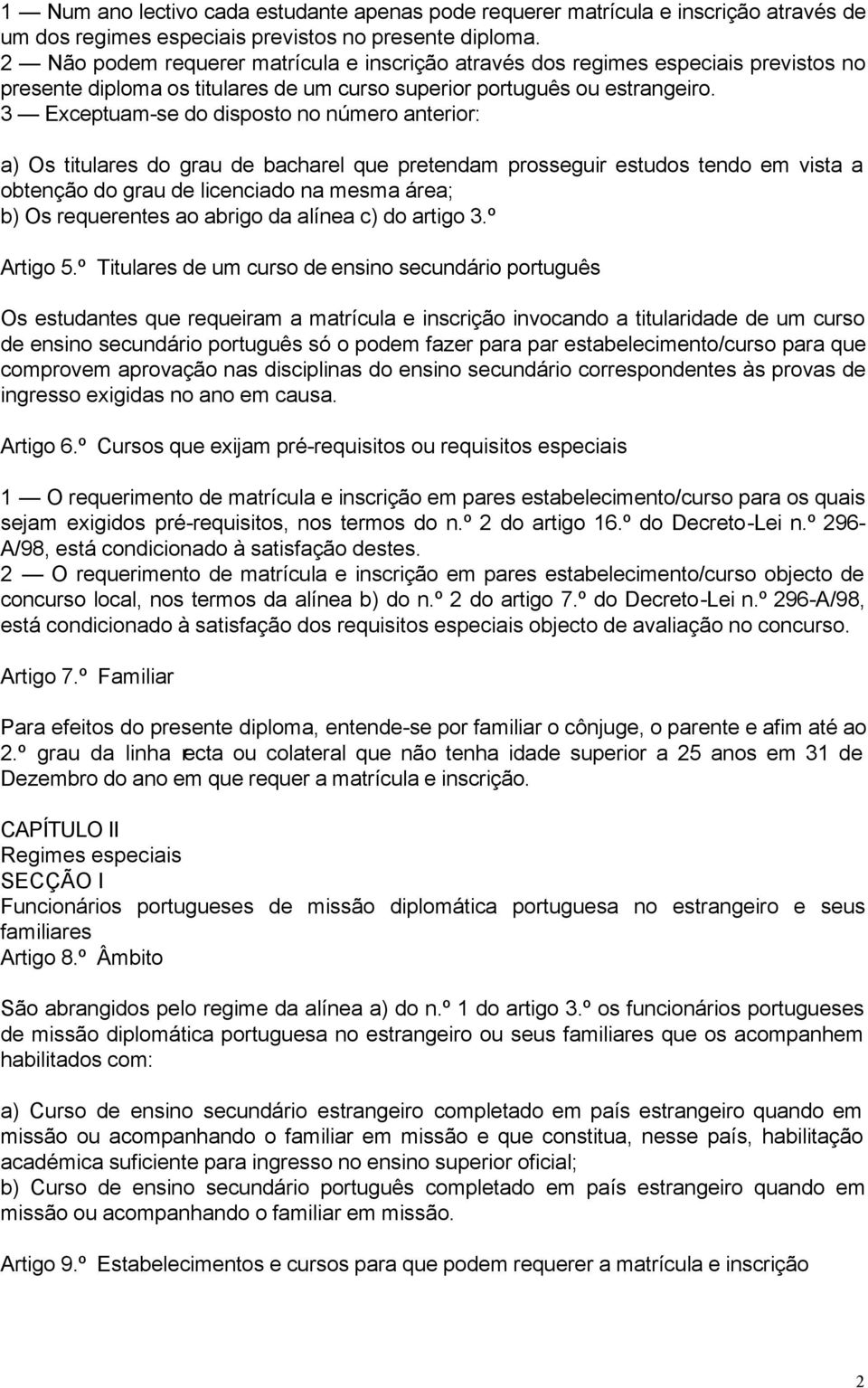 3 Exceptuam-se do disposto no número anterior: a) Os titulares do grau de bacharel que pretendam prosseguir estudos tendo em vista a obtenção do grau de licenciado na mesma área; b) Os requerentes ao