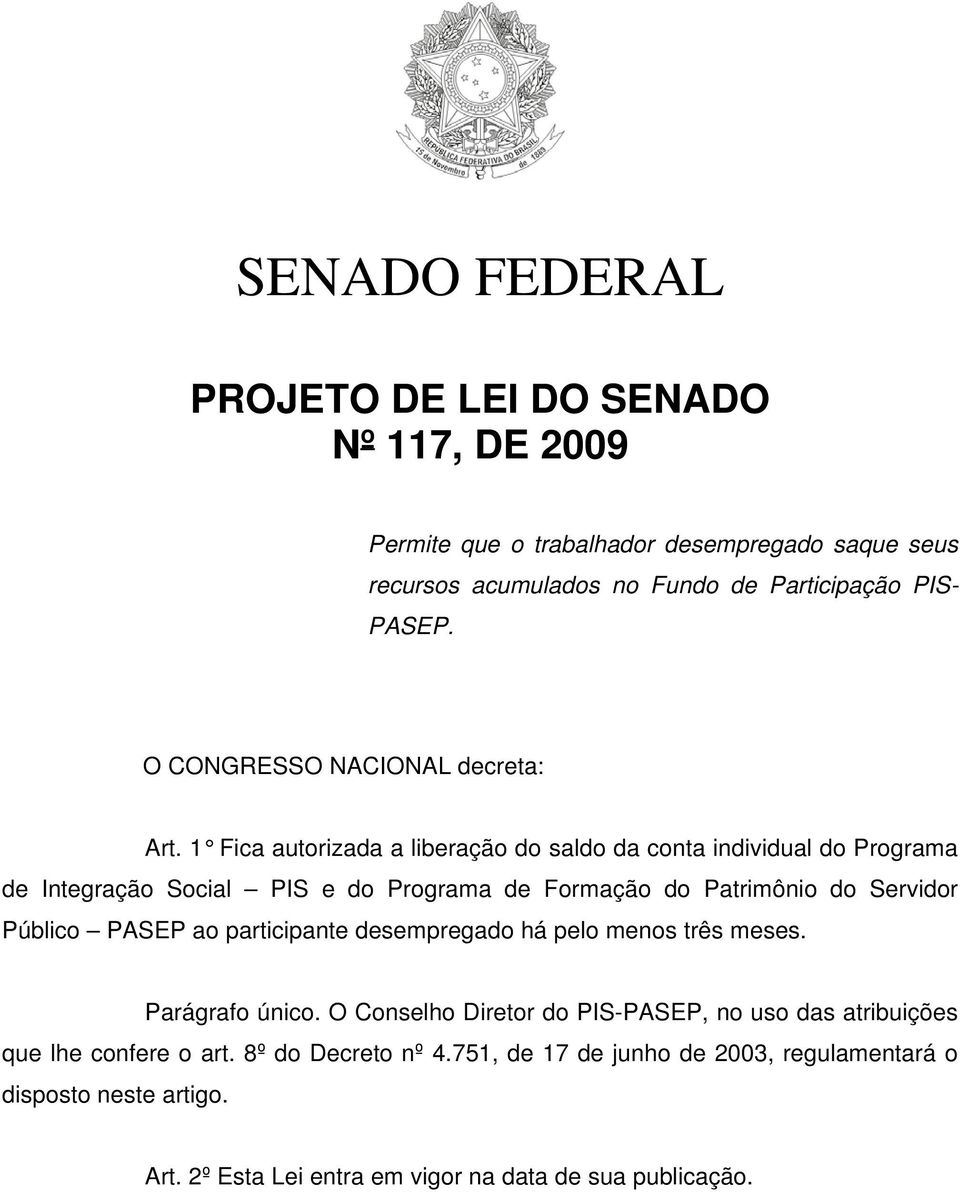 1 Fica autorizada a liberação do saldo da conta individual do Programa de Integração Social PIS e do Programa de Formação do Patrimônio do Servidor Público PASEP