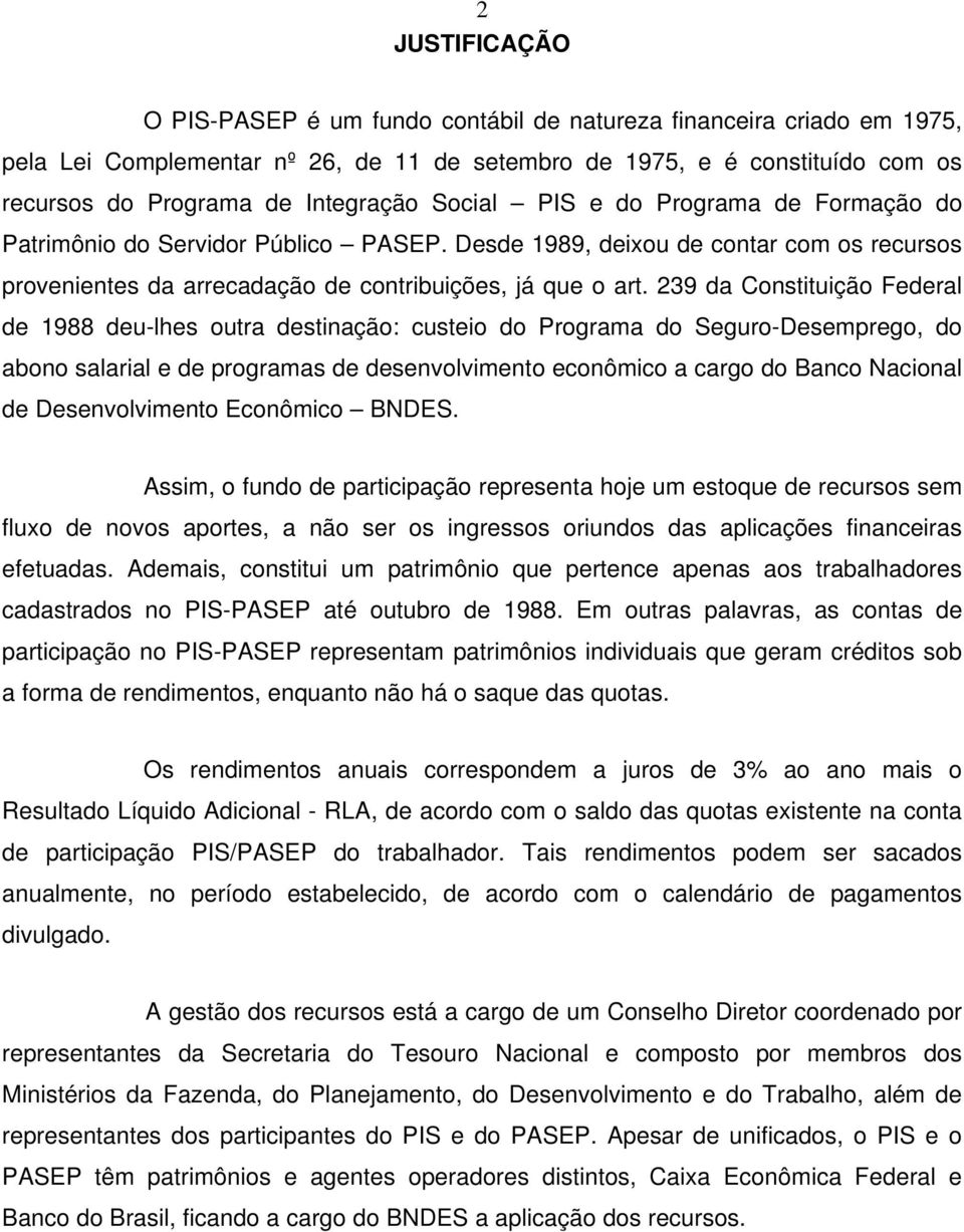 239 da Constituição Federal de 1988 deu-lhes outra destinação: custeio do Programa do Seguro-Desemprego, do abono salarial e de programas de desenvolvimento econômico a cargo do Banco Nacional de