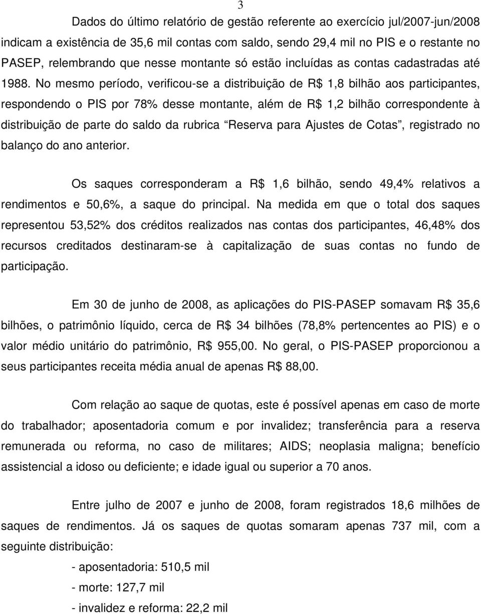 No mesmo período, verificou-se a distribuição de R$ 1,8 bilhão aos participantes, respondendo o PIS por 78% desse montante, além de R$ 1,2 bilhão correspondente à distribuição de parte do saldo da