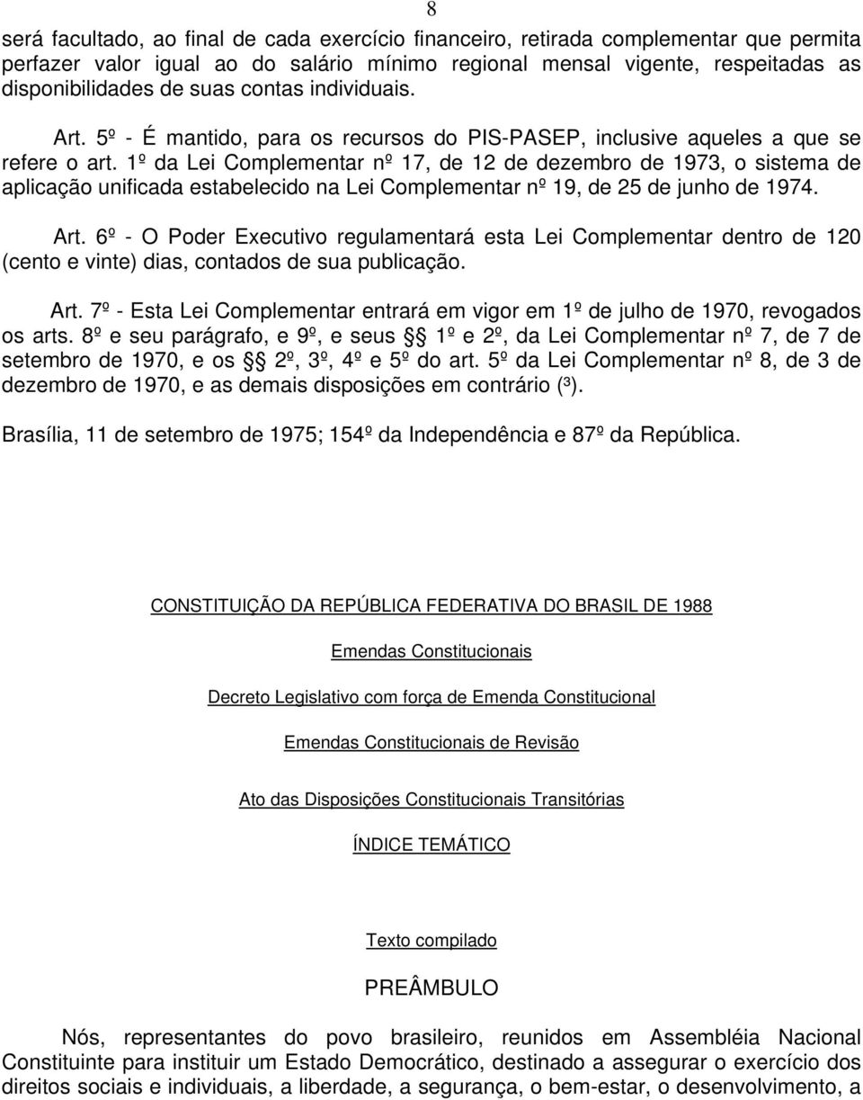 1º da Lei Complementar nº 17, de 12 de dezembro de 1973, o sistema de aplicação unificada estabelecido na Lei Complementar nº 19, de 25 de junho de 1974. Art.