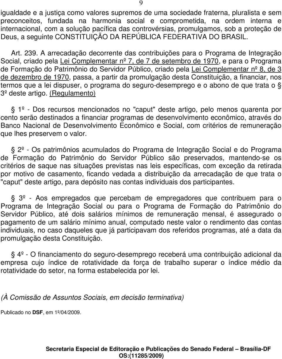 A arrecadação decorrente das contribuições para o Programa de Integração Social, criado pela Lei Complementar nº 7, de 7 de setembro de 1970, e para o Programa de Formação do Patrimônio do Servidor