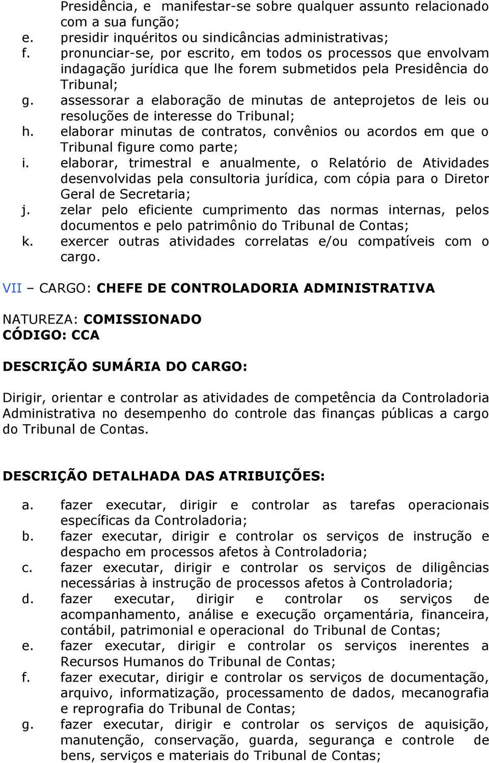 assessorar a elaboração de minutas de anteprojetos de leis ou resoluções de interesse do Tribunal; h. elaborar minutas de contratos, convênios ou acordos em que o Tribunal figure como parte; i.