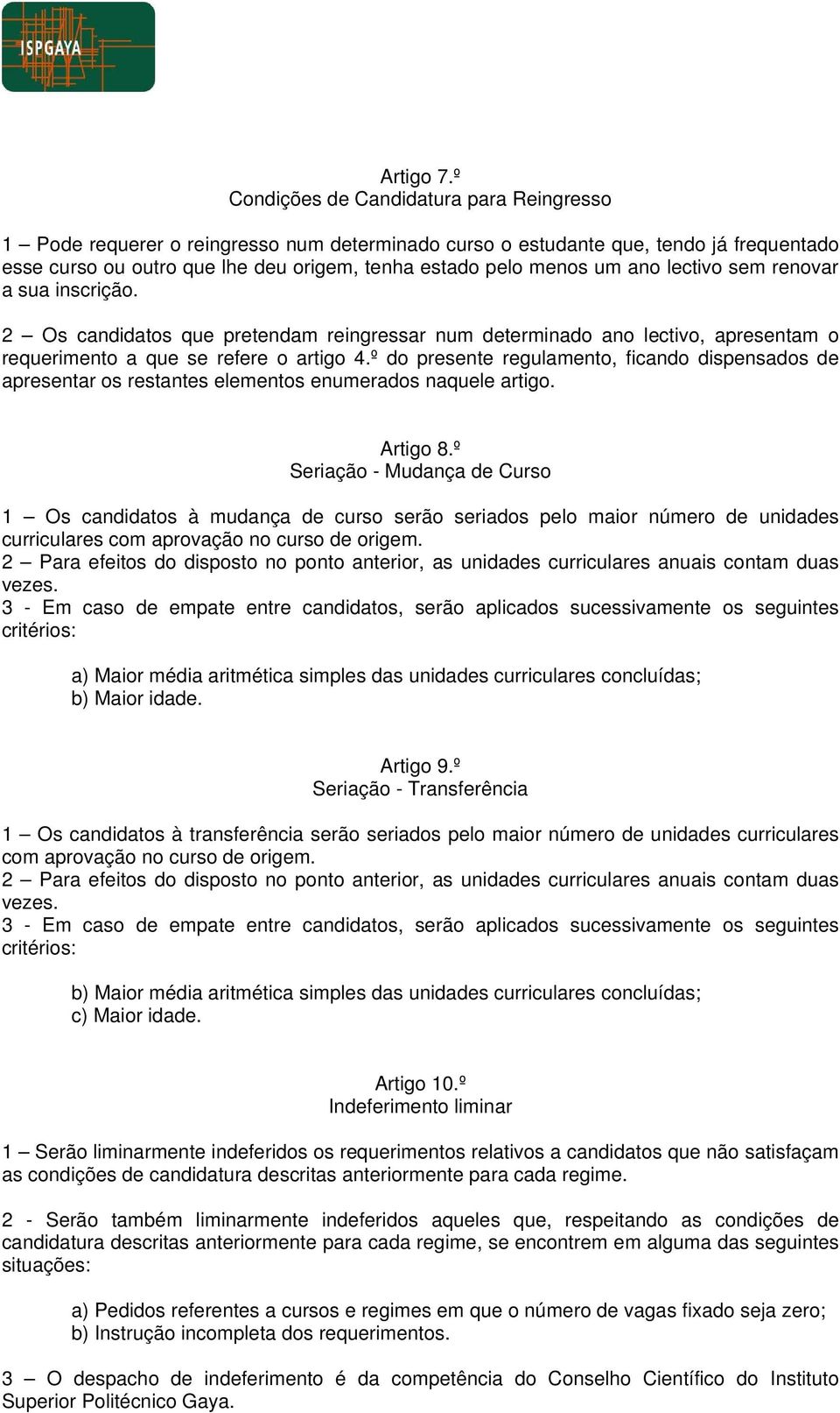 ano lectivo sem renovar a sua inscrição. 2 Os candidatos que pretendam reingressar num determinado ano lectivo, apresentam o requerimento a que se refere o artigo 4.