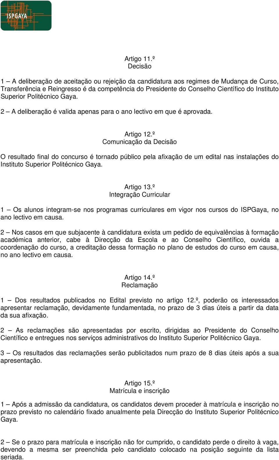 deliberação é valida apenas para o ano lectivo em que é aprovada. Artigo 12.