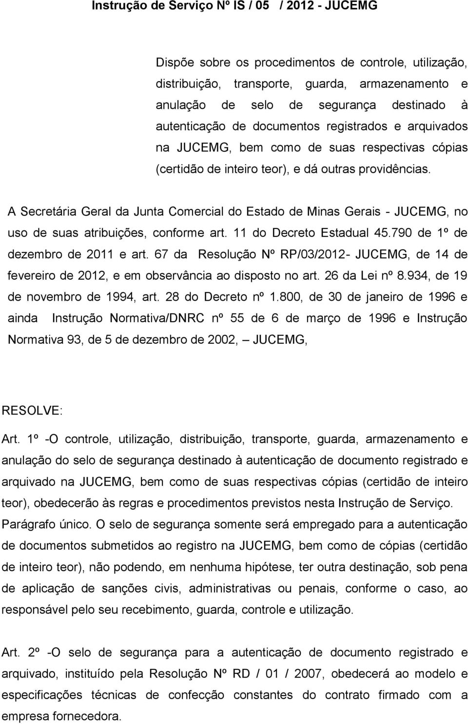 A Secretária Geral da Junta Comercial do Estado de Minas Gerais - JUCEMG, no uso de suas atribuições, conforme art. 11 do Decreto Estadual 45.790 de 1º de dezembro de 2011 e art.