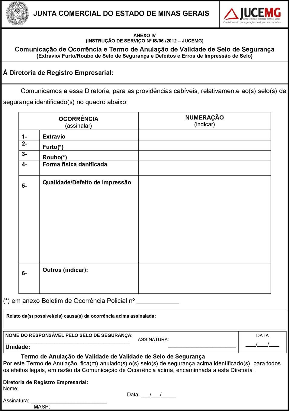 segurança identificado(s) no quadro abaixo: OCORRÊNCIA (assinalar) NUMERAÇÃO (indicar) 1- Extravio 2- Furto(*) 3- Roubo(*) 4- Forma física danificada 5- Qualidade/Defeito de impressão 6- Outros