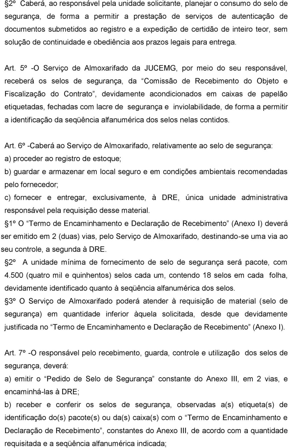 5º -O Serviço de Almoxarifado da JUCEMG, por meio do seu responsável, receberá os selos de segurança, da Comissão de Recebimento do Objeto e Fiscalização do Contrato, devidamente acondicionados em