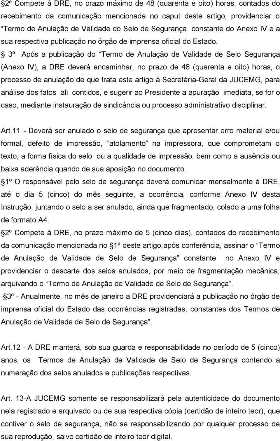 3º Após a publicação do Termo de Anulação de Validade de Selo Segurança (Anexo IV), a DRE deverá encaminhar, no prazo de 48 (quarenta e oito) horas, o processo de anulação de que trata este artigo à