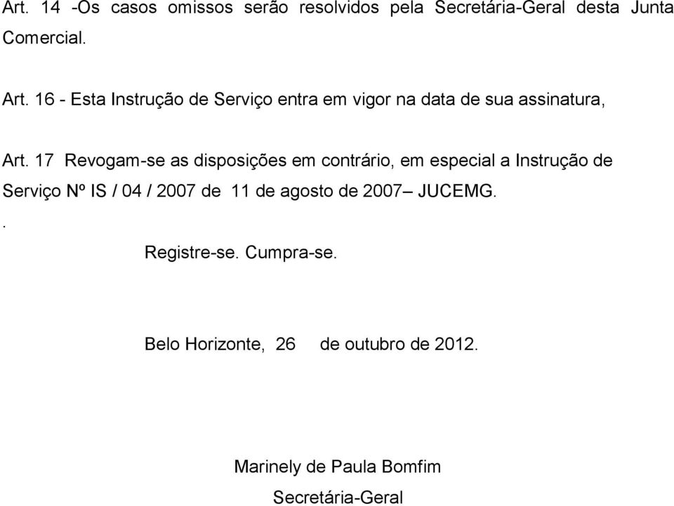 17 Revogam-se as disposições em contrário, em especial a Instrução de Serviço Nº IS / 04 / 2007 de