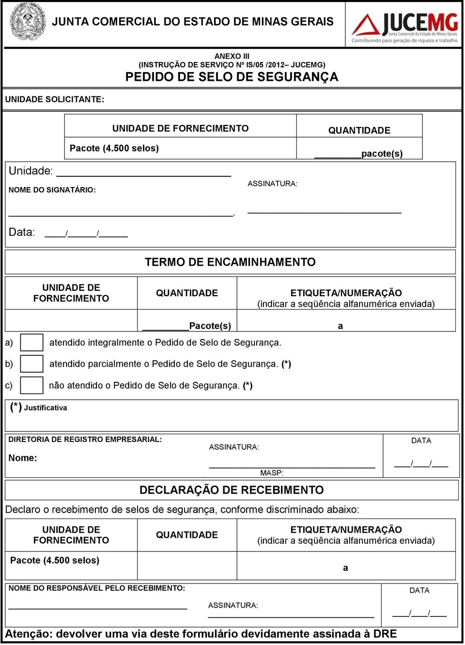 Pacote(s) a) atendido integralmente o Pedido de Selo de Segurança. a b) atendido parcialmente o Pedido de Selo de Segurança. (*) c) não atendido o Pedido de Selo de Segurança.