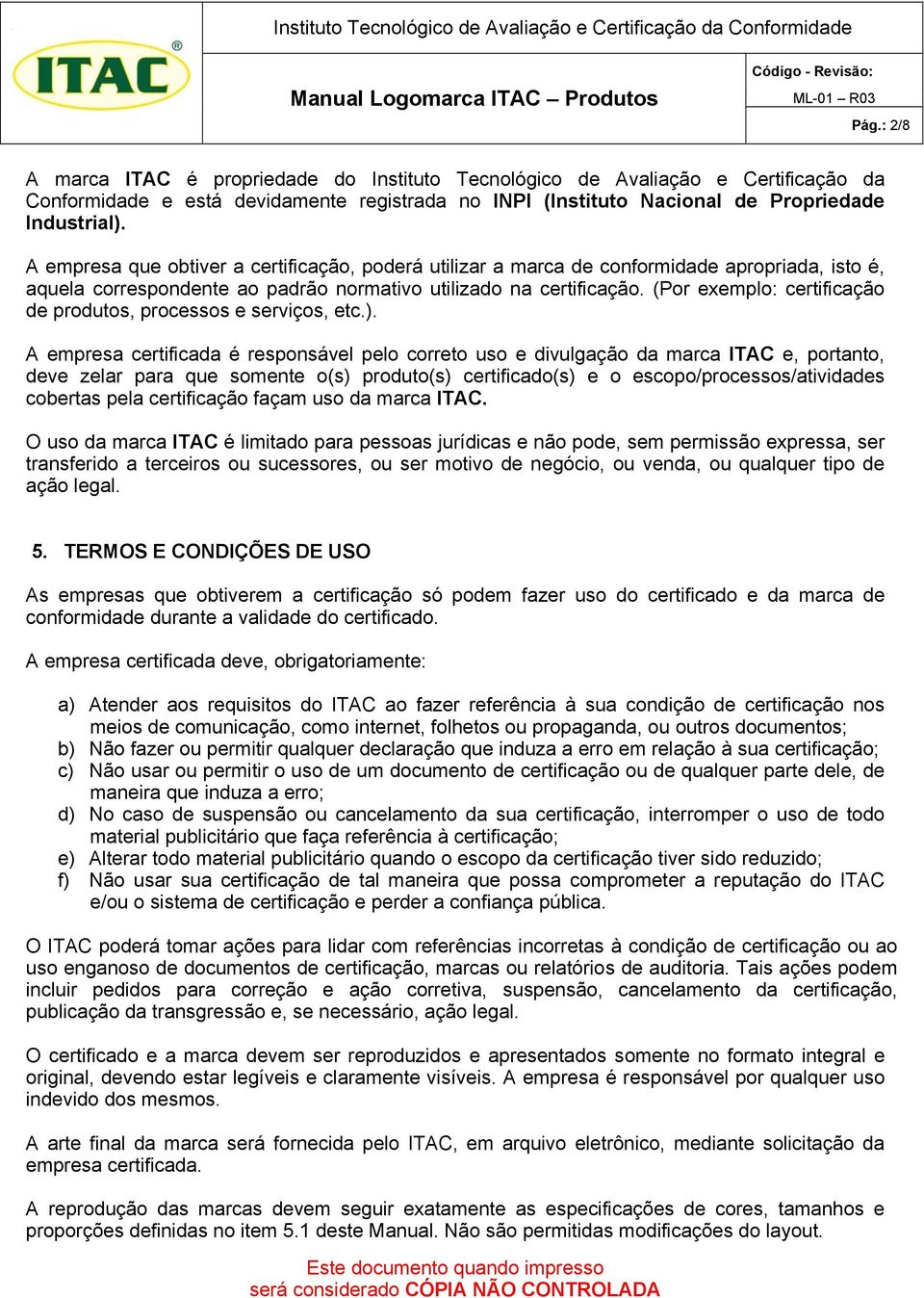 (Por exemplo: certificação de produtos, processos e serviços, etc.).