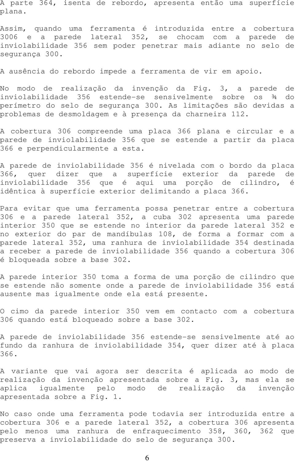 A ausência do rebordo impede a ferramenta de vir em apoio. No modo de realização da invenção da Fig.