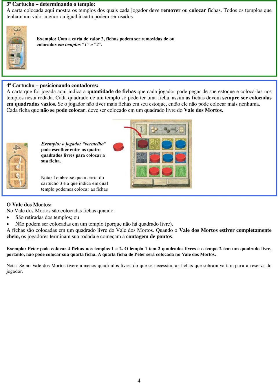 4º Cartucho posicionando contadores: A carta que foi jogada aqui indica a quantidade de fichas que cada jogador pode pegar de sue estoque e colocá-las nos templos nesta rodada.