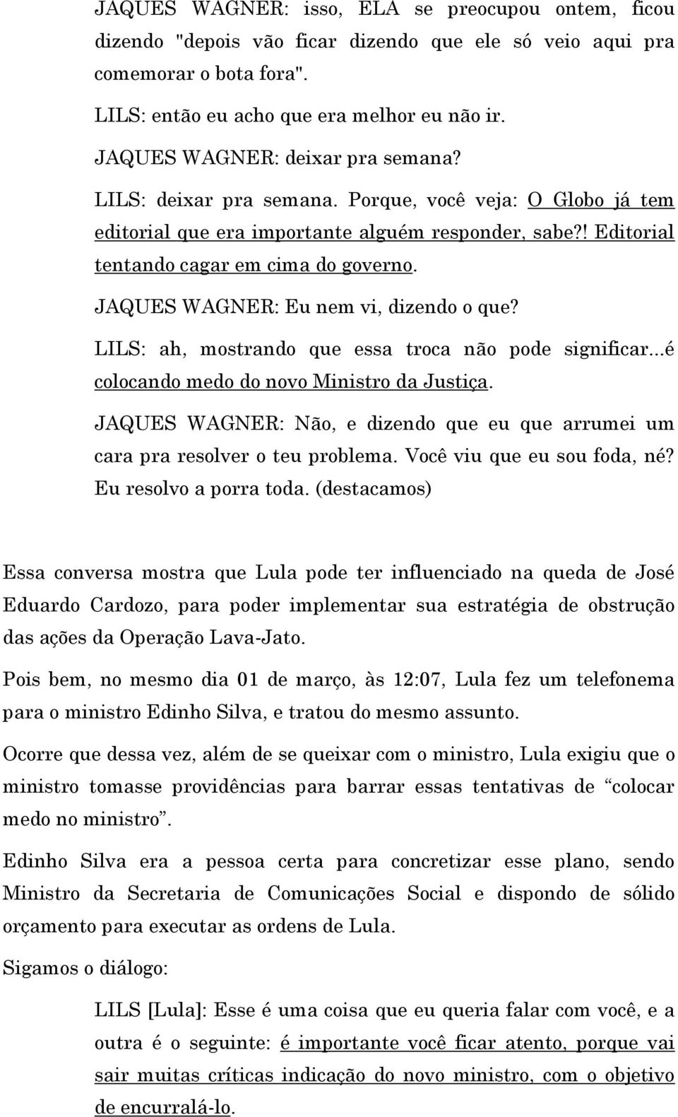 JAQUES WAGNER: Eu nem vi, dizendo o que? LILS: ah, mostrando que essa troca não pode significar...é colocando medo do novo Ministro da Justiça.