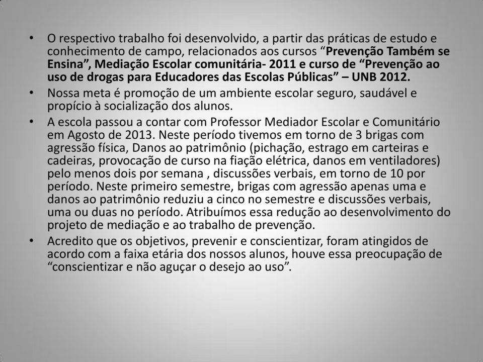 A escola passou a contar com Professor Mediador Escolar e Comunitário em Agosto de 2013.