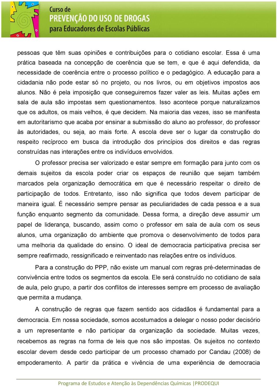 A educação para a cidadania não pode estar só no projeto, ou nos livros, ou em objetivos impostos aos alunos. Não é pela imposição que conseguiremos fazer valer as leis.