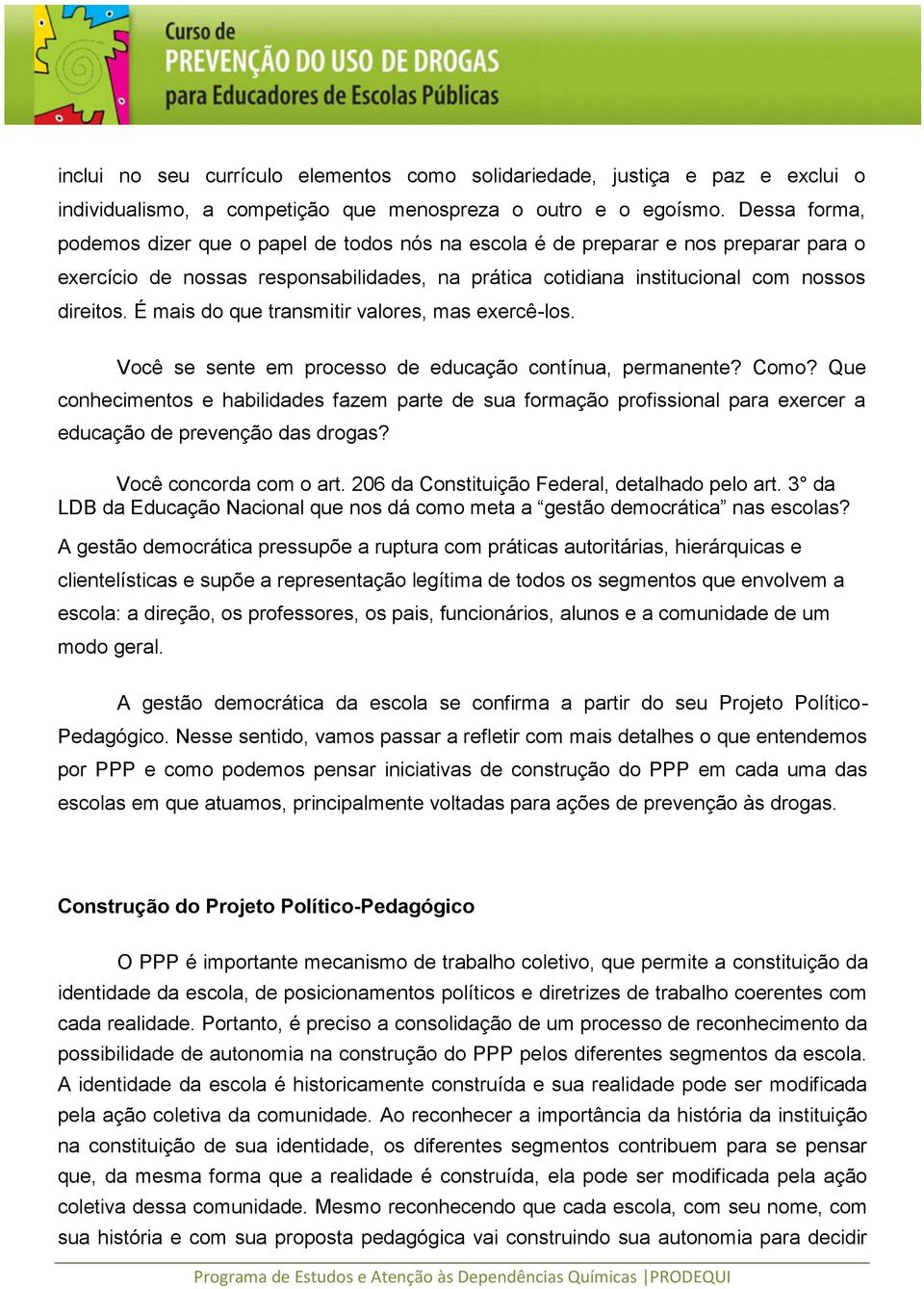 É mais do que transmitir valores, mas exercê-los. Você se sente em processo de educação contínua, permanente? Como?