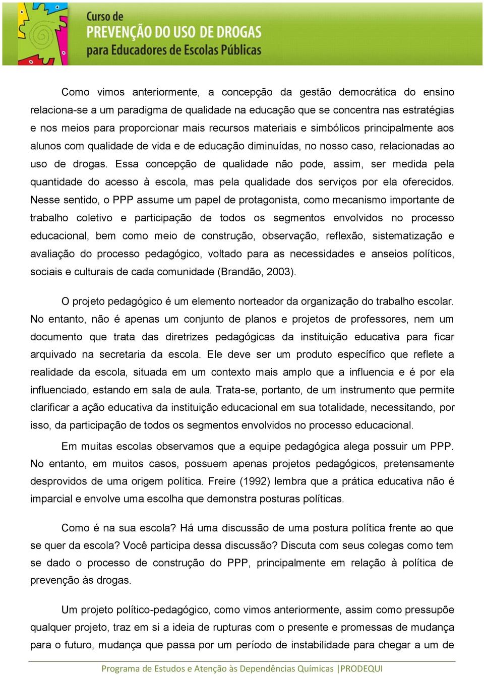 Essa concepção de qualidade não pode, assim, ser medida pela quantidade do acesso à escola, mas pela qualidade dos serviços por ela oferecidos.